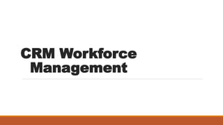 CRM Workforce
Management
 