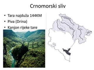 Crnomorski sliv
• Tara najduža 144KM
• Piva (Drina)
• Kanjon rijeke tare
 