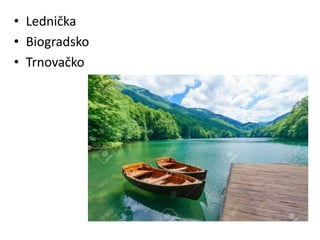 • Lednička
• Biogradsko
• Trnovačko
 