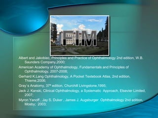 Albert and Jakobiec, Principles and Practice of Ophthalmology 2nd edition, W.B.
Saunders Company,2000;
American Academy of Ophthalmology, Fundamentals and Principles of
Ophthalmology, 2007-2008;
Gerhard K.Lang Ophthalmology, A Pocket Textebook Atlas, 2nd edition,
Thieme,2006;
Gray`s Anatomy, 37ª edition, Churchill Livingstone,1995;
Jack J. Kanski, Clinical Ophthalmology, a Systematic Approach, Elsevier Limited,
2007;
Myron Yanoff , Jay S. Duker , James J. Augsburger Ophthalmology 2nd edition,
Mosby; 2003;

 