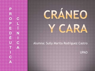 Alumna: Sully Marita Rodríguez Castro
UPAO
P
R
O
P
E
D
É
U
T
I
C
A
C
L
Í
N
I
C
A
 