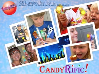 CandyRific
CR Branded Premiums
CONNECTING THE CONSUMER WITH THE BRAND
 