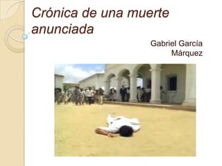 Crónica de una muerte
anunciada
                  Gabriel García
                       Márquez
 