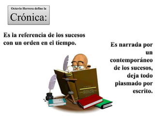 Octavio Herrera define la
Crónica:
 