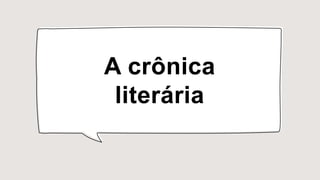 A crônica
literária
 