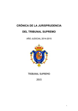 1
CRÓNICA DE LA JURISPRUDENCIA
DEL TRIBUNAL SUPREMO
AÑO JUDICIAL 2014-2015
TRIBUNAL SUPREMO
2015
 