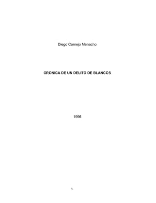 1
Diego Cornejo Menacho
CRONICA DE UN DELITO DE BLANCOS
1996
 