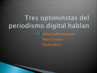 Alma Guillermoprieto Pepe Cervera  Karma Peiró 