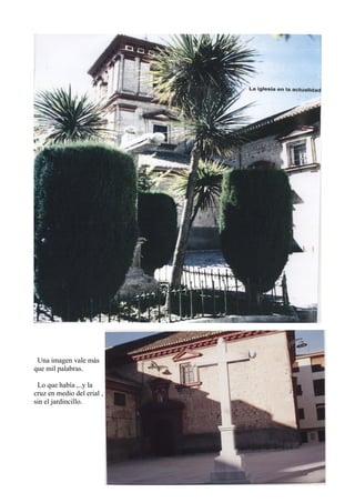 Una imagen vale más
que mil palabras.
Lo que había ,..y la
cruz en medio del erial ,
sin el jardincillo.
 
