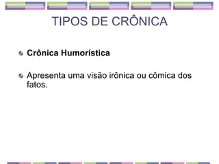 TIPOS DE CRÔNICACrônica HumorísticaApresenta uma visão irônica ou cômica dos fatos.
