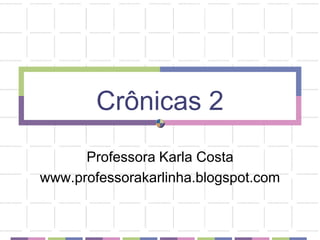 Crônicas 2Professora Karla Costawww.professorakarlinha.blogspot.com