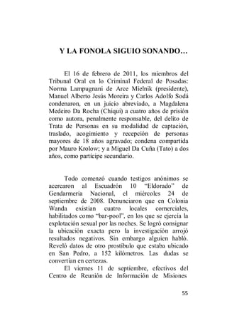 55
Y LA FONOLA SIGUIO SONANDO…
El 16 de febrero de 2011, los miembros del
Tribunal Oral en lo Criminal Federal de Posadas:...