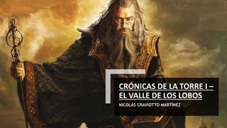CRÓNICAS DE LA TORRE I –
EL VALLE DE LOS LOBOS
NICOLÁS CRAVIOTTO MARTÍNEZ
 