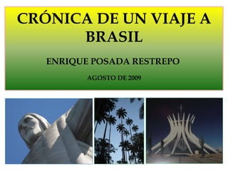 CRÓNICA DE UN VIAJE A BRASIL ENRIQUE POSADA RESTREPO  AGOSTO DE 2009 