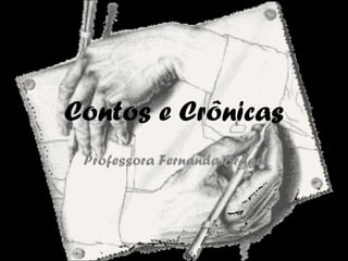 Contos e Crônicas
Professora Fernanda Braga
 