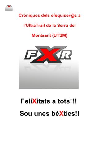 Cróniques dels efequiser@s a

  l’UltraTrail de la Serra del

      Montsant (UTSM)




FeliXitats a tots!!!
Sou unes bèXties!!
 