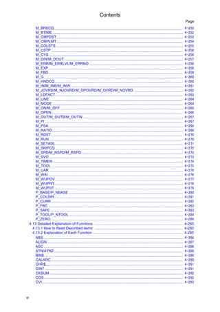 Contents
vi
Page
M_BRKCQ ............................................................................................................................. 4-252
M_BTIME............................................................................................................................... 4-252
M_CMPDST........................................................................................................................... 4-253
M_CMPLMT........................................................................................................................... 4-254
M_COLSTS ........................................................................................................................... 4-255
M_CSTP ................................................................................................................................ 4-256
M_CYS .................................................................................................................................. 4-256
M_DIN/M_DOUT ................................................................................................................... 4-257
M_ERR/M_ERRLVL/M_ERRNO ........................................................................................... 4-258
M_EXP................................................................................................................................... 4-258
M_FBD................................................................................................................................... 4-259
M_G....................................................................................................................................... 4-260
M_HNDCQ............................................................................................................................. 4-260
M_IN/M_INB/M_INW ............................................................................................................. 4-261
M_JOVRD/M_NJOVRD/M_OPOVRD/M_OVRD/M_NOVRD................................................ 4-262
M_LDFACT............................................................................................................................ 4-263
M_LINE.................................................................................................................................. 4-264
M_MODE............................................................................................................................... 4-264
M_ON/M_OFF ....................................................................................................................... 4-265
M_OPEN................................................................................................................................ 4-266
M_OUT/M_OUTB/M_OUTW ................................................................................................. 4-267
M_PI ...................................................................................................................................... 4-267
M_PSA................................................................................................................................... 4-269
M_RATIO............................................................................................................................... 4-269
M_RDST................................................................................................................................ 4-270
M_RUN.................................................................................................................................. 4-270
M_SETADL............................................................................................................................ 4-271
M_SKIPCQ ............................................................................................................................ 4-272
M_SPD/M_NSPD/M_RSPD .................................................................................................. 4-273
M_SVO .................................................................................................................................. 4-273
M_TIMER............................................................................................................................... 4-274
M_TOOL................................................................................................................................ 4-275
M_UAR .................................................................................................................................. 4-276
M_WAI................................................................................................................................... 4-276
M_WUPOV ............................................................................................................................ 4-277
M_WUPRT............................................................................................................................. 4-278
M_WUPST............................................................................................................................. 4-279
P_BASE/P_NBASE ............................................................................................................... 4-280
P_COLDIR............................................................................................................................. 4-281
P_CURR................................................................................................................................ 4-282
P_FBC ................................................................................................................................... 4-283
P_SAFE................................................................................................................................. 4-283
P_TOOL/P_NTOOL............................................................................................................... 4-284
P_ZERO ................................................................................................................................ 4-284
4.13 Detailed Explanation of Functions ...................................................................................... 4-285
4.13.1 How to Read Described items ...................................................................................... 4-285
4.13.2 Explanation of Each Function ....................................................................................... 4-285
ABS........................................................................................................................................ 4-286
ALIGN.................................................................................................................................... 4-287
ASC ....................................................................................................................................... 4-288
ATN/ATN2 ............................................................................................................................. 4-288
BIN$....................................................................................................................................... 4-289
CALARC ................................................................................................................................ 4-290
CHR$..................................................................................................................................... 4-291
CINT ...................................................................................................................................... 4-291
CKSUM.................................................................................................................................. 4-292
COS....................................................................................................................................... 4-292
CVI......................................................................................................................................... 4-293
 