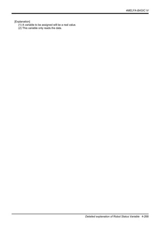 4MELFA-BASIC IV
Detailed explanation of Robot Status Variable 4-268
[Explanation]
(1) A variable to be assigned will be a real value.
(2) This variable only reads the data.
 