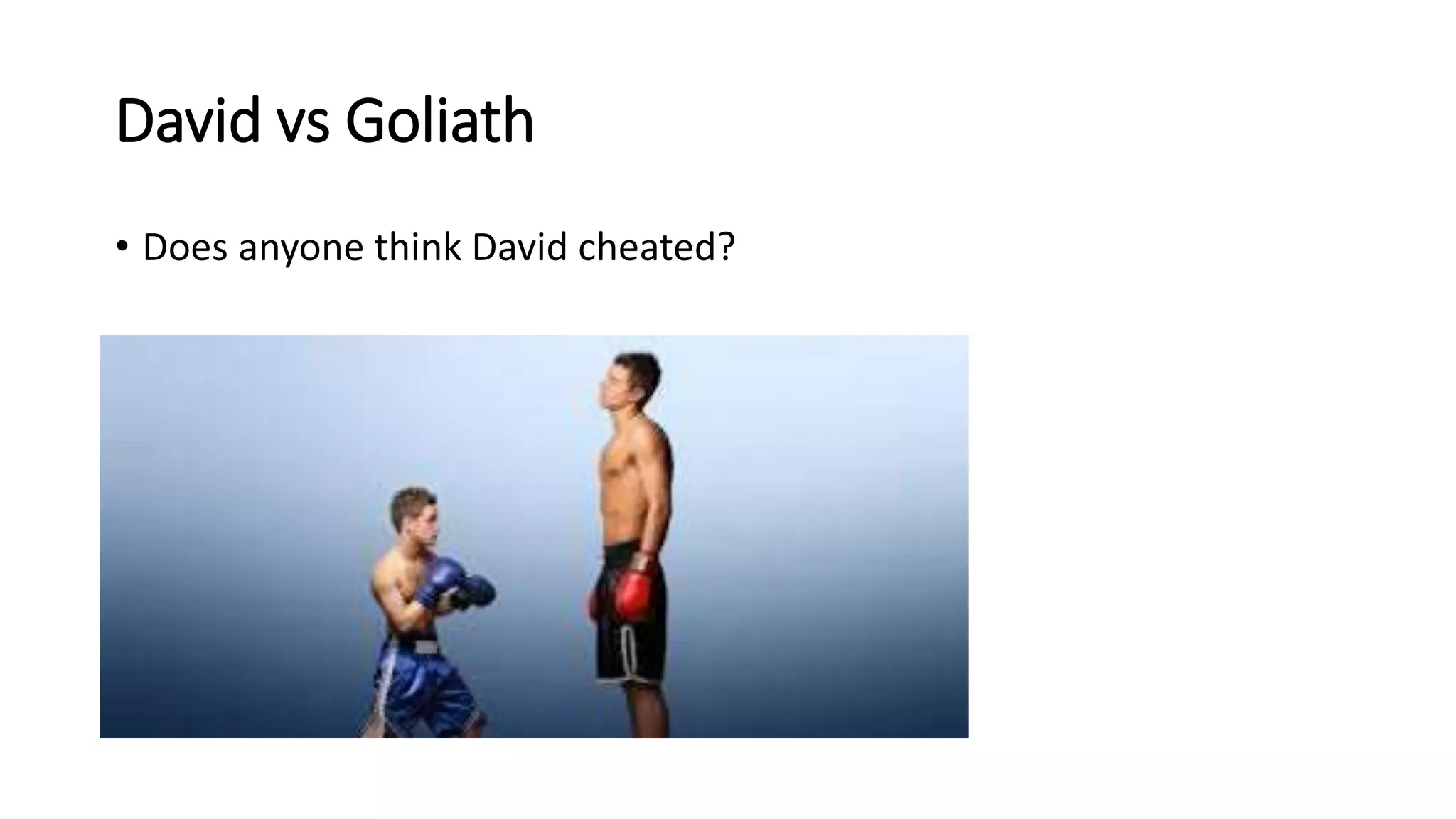 David vs Goliath
• Does anyone think David cheated?
 