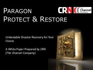 PARAGON
PROTECT & RESTORE
Unbeatable Disaster Recovery for Your
Clients
A White Paper Prepared by CRN
(The Channel Company)

 
