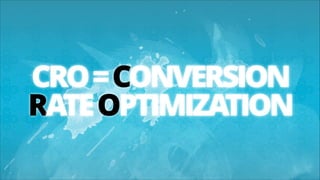 CRO = CONVERSION
RATE OPTIMIZATION

 