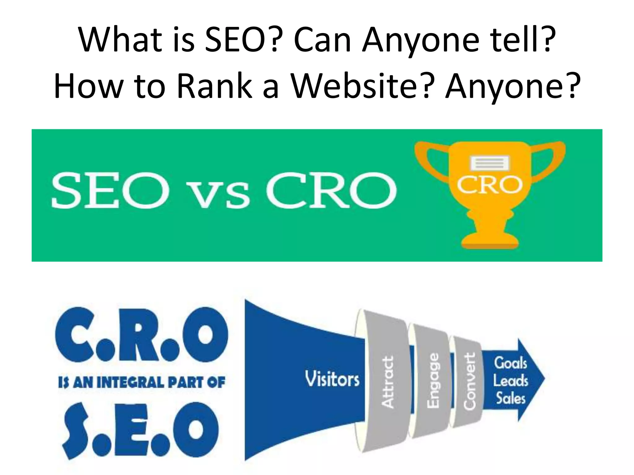 What is SEO? Can Anyone tell?
How to Rank a Website? Anyone?
 