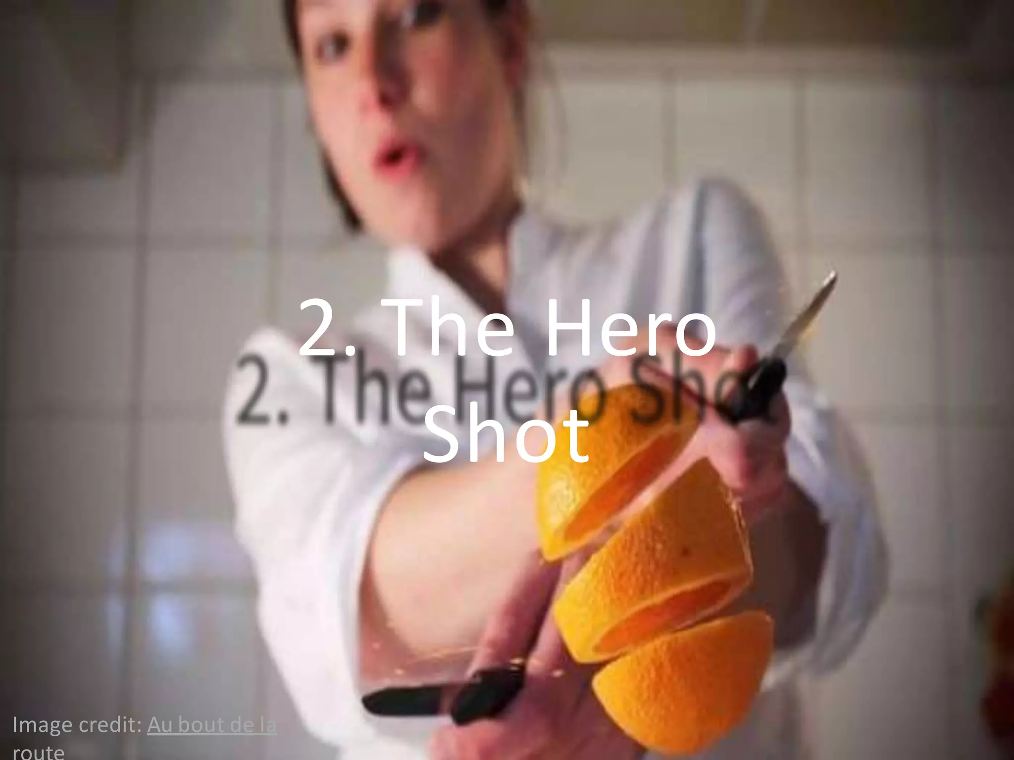 2. The Hero
Shot
Image credit: Au bout de la
 