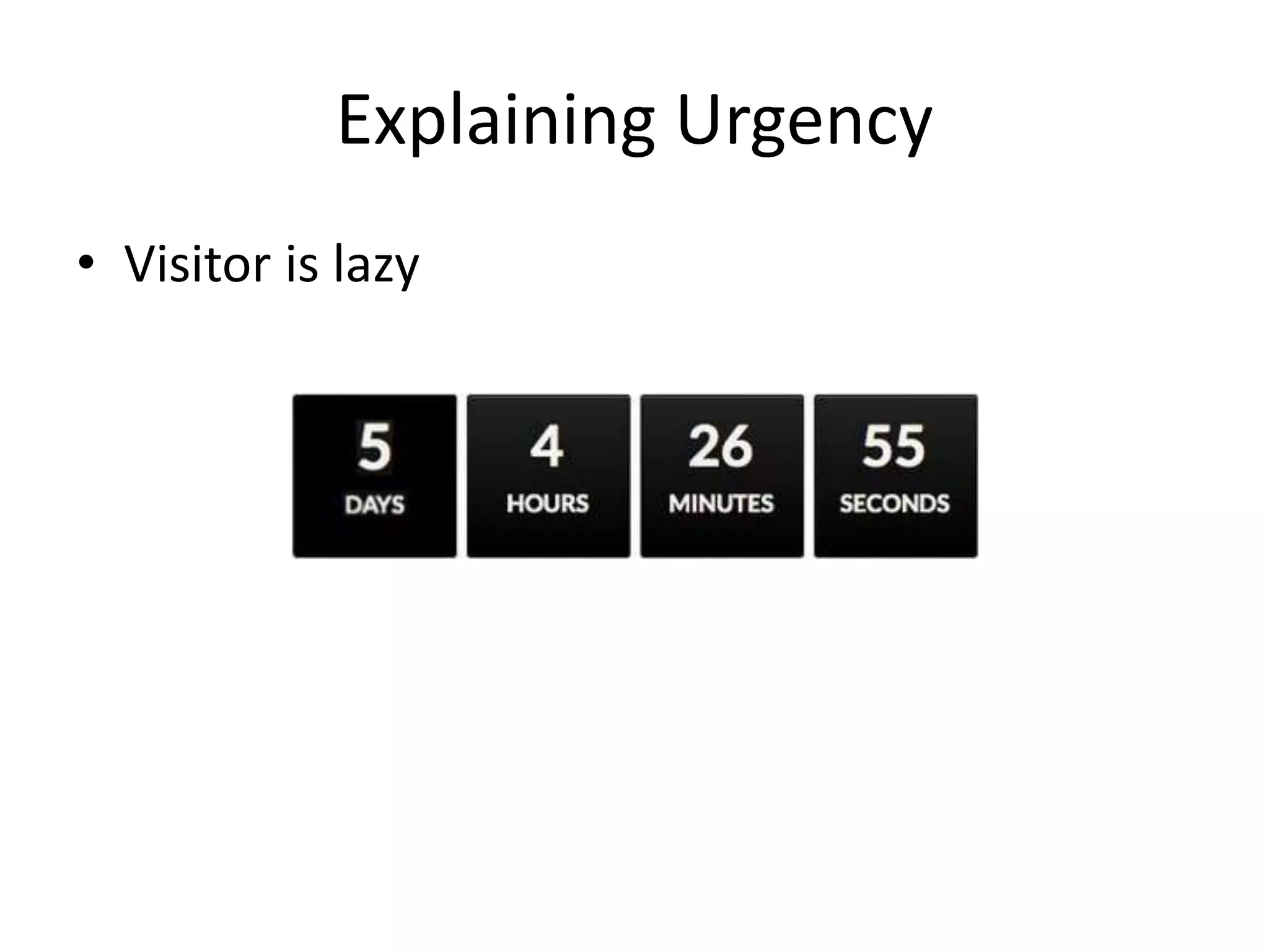Explaining Urgency
• Visitor is lazy
 