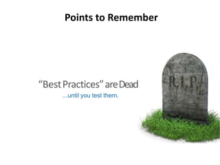 “BestPractices”areDead
...until you test them.
Points to Remember
 