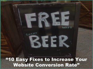 “10 Easy Fixes to Increase Your
Website Conversion Rate”
 