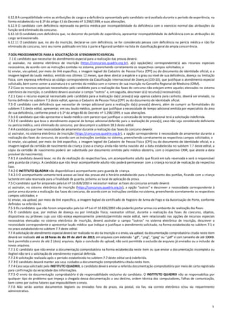 5
6.12.8 A compatibilidade entre as atribuições do cargo e a deficiência apresentada pelo candidato será avaliada durante o período de experiência, na
forma estabelecida no § 2º do artigo 43 do Decreto nº 3.298/1999, e suas alterações.
6.12.9 O candidato com deficiência reprovado na perícia médica por incompatibilidade da deficiência com o exercício normal das atribuições da
função será eliminado do concurso.
6.12.10 O candidato com deficiência que, no decorrer do período de experiência, apresentar incompatibilidade da deficiência com as atribuições do
cargo será exonerado.
6.12.11 O candidato que, no ato da inscrição, declarar-se com deficiência, se for considerado pessoa com deficiência na perícia médica e não for
eliminado do concurso, terá seu nome publicado em lista à parte e figurará também na lista de classificação geral de ampla concorrência.
7 DOS PROCEDIMENTOS PARA A SOLICITAÇÃO DE ATENDIMENTO ESPECIAL
7.1 O candidato que necessitar de atendimento especial para a realização das provas deverá:
a) assinalar, no sistema eletrônico de inscrição (https://concursos.quadrix.org.br), a(s) opção(ões) correspondente(s) aos recursos especiais
necessários, de acordo com as instruções contidas no sistema, preenchendo corretamente os respectivos campos solicitados; e
b) enviar, via upload, por meio de link específico, a imagem legível do Cadastro de Pessoa Física (CPF) ou do documento de identidade oficial; e a
imagem legível do laudo médico, emitido nos últimos 12 meses, que deve atestar a espécie e o grau ou nível de sua deficiência, doença ou limitação
física, com expressa referência ao código correspondente da Classificação Internacional de Doenças (CID-10), que justifique o atendimento especial
solicitado, bem como conter a assinatura e o carimbo do médico com o número de sua inscrição no Conselho Regional de Medicina (CRM).
7.2 Caso os recursos especiais necessitados pelo candidato para a realização das fases do concurso não estejam entre aqueles elencados no sistema
eletrônico de inscrição, o candidato deverá assinalar o campo “outros” e, em seguida, descrever o(s) recurso(s) necessário(s).
7.2.1 Caso o recurso especial necessitado pelo candidato para a realização da(s) prova(s) seja apenas cadeira para canhoto, deverá ser enviado, na
forma definida no subitem 7.1 deste edital, apenas o Cadastro de Pessoa Física (CPF) ou do documento de identidade oficial.
7.3 O candidato com deficiência que necessitar de tempo adicional para a realização da(s) prova(s) deverá, além de cumprir as formalidades do
subitem 7.1 deste edital, apresentar, em seu laudo médico, parecer que justifique a necessidade de tempo adicional emitida por especialista da área
de sua deficiência, conforme prevê o § 2º do artigo 40 do Decreto nº 3.298/1999, e suas alterações.
7.3.1 O candidato que não apresentar o laudo médico com parecer que justifique a concessão do tempo adicional terá a solicitação indeferida.
7.3.2 O candidato que teve o atendimento especial de tempo adicional deferido para a realização de prova(s), caso não seja considerado deficiente
na perícia médica, será eliminado do concurso, por descumprir o subitem 18.3 deste edital.
7.4 A candidata que tiver necessidade de amamentar durante a realização das fases do concurso deverá:
a) assinalar, no sistema eletrônico de inscrição (https://concursos.quadrix.org.br), a opção correspondente à necessidade de amamentar durante a
realização das fases do concurso, de acordo com as instruções contidas no sistema, preenchendo corretamente os respectivos campos solicitados; e
b) enviar, via upload, por meio de link específico, a imagem legível do Cadastro de Pessoa Física (CPF) ou do documento de identidade oficial; e a
imagem legível da certidão de nascimento da criança (caso a criança ainda não tenha nascido até a data estabelecida no subitem 7.7 deste edital, a
cópia da certidão de nascimento poderá ser substituída por documento emitido pelo médico obstetra, com o respectivo CRM, que ateste a data
provável do nascimento).
7.4.1 A candidata deverá levar, no dia de realização da respectiva fase, um acompanhante adulto que ficará em sala reservada e será o responsável
pela guarda da criança. A candidata que não levar acompanhante adulto não poderá permanecer com a criança no local de realização da respectiva
fase.
7.4.2 O INSTITUTO QUADRIX não disponibilizará acompanhante para guarda de criança.
7.4.2.1 O acompanhante somente terá acesso ao local das provas até o horário estabelecido para o fechamento dos portões, ficando com a criança
lactente em sala reservada para a finalidade de guarda, próxima ao local de aplicação da prova.
7.5 O candidato que for amparado pela Lei nº 10.826/2003 e necessitar realizar as fases do concurso armado deverá:
a) assinalar, no sistema eletrônico de inscrição (https://concursos.quadrix.org.br), a opção “outros” e descrever a necessidade correspondente à
portar arma durante a realização das fases do concurso, de acordo com as instruções contidas no sistema, preenchendo corretamente os respectivos
campos solicitados; e
b) enviar, via upload, por meio de link específico, a imagem legível do certificado de Registro de Arma de Fogo e da Autorização de Porte, conforme
definidos na referida lei.
7.5.1 Os candidatos que não forem amparados pela Lei nº Lei nº 10.826/2003 não poderão portar armas no ambiente de realização das fases.
7.6 O candidato que, por motivo de doença ou por limitação física, necessitar utilizar, durante a realização das fases do concurso, objetos,
dispositivos ou próteses cujo uso não esteja expressamente previsto/permitido neste edital, nem relacionado nas opções de recursos especiais
necessários elencadas no sistema eletrônico de inscrição, deverá assinalar o campo “outros” no sistema eletrônico de inscrição, descrever a
necessidade correspondente e apresentar laudo médico que indique e justifique o atendimento solicitado, na forma estabelecida no subitem 7.1 e
no prazo estabelecido no subitem 7.7 deste edital.
7.7 A solicitação de atendimento especial deverá ser realizada no ato da inscrição e o envio, via upload, da documentação comprobatória citada neste item
deverá ser realizado até as 18 horas do dia 09 de abril de 2019, em arquivos com extensão “.gif”, “.png”, “.jpeg” ou “.pdf” e com tamanho de até 100KB.
Será permitido o envio de até 2 (dois) arquivos. Após a conclusão do upload, não será permitida a exclusão de arquivos já enviados ou a inclusão de
novos arquivos.
7.7.1 O candidato que não enviar a documentação comprobatória na forma estabelecida neste item ou que enviar a documentação incompleta ou
ilegível não terá a solicitação de atendimento especial deferida.
7.7.2 A solicitação realizada após o período estabelecido no subitem 7.7 deste edital será indeferida.
7.7.3 O candidato deverá manter aos seus cuidados a documentação comprobatória citada neste item.
7.7.4 Caso seja solicitado pelo INSTITUTO QUADRIX, o candidato deverá enviar a referida documentação comprobatória por meio de carta registrada
para confirmação da veracidade das informações.
7.7.5 O envio da documentação comprobatória é de responsabilidade exclusiva do candidato. O INSTITUTO QUADRIX não se responsabiliza por
qualquer tipo de problema que impeça a chegada dessa documentação a seu destino, ordem técnica dos computadores, falhas de comunicação,
bem como por outros fatores que impossibilitem o envio.
7.7.6 Não serão aceitos documentos ilegíveis ou enviados fora do prazo, via postal, via fax, via correio eletrônico e/ou via requerimento
administrativo.
 