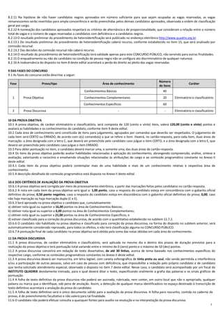 7
8.2.11 Na hipótese de não haver candidatos negros aprovados em número suficiente para que sejam ocupadas as vagas reservadas, as vagas
remanescentes serão revertidas para ampla concorrência e serão preenchidas pelos demais candidatos aprovados, observada a ordem de classificação
geral por cargo.
8.2.12 A nomeação dos candidatos aprovados respeitará os critérios de alternância e de proporcionalidade, que consideram a relação entre o número
total de vagas e o número de vagas reservadas a candidatos com deficiência e a candidatos negros.
8.2.13 O resultado preliminar do procedimento de heteroidentificação será publicado no endereço eletrônico http://www.quadrix.org.br.
8.2.13.1 Do resultado preliminar do procedimento de heteroidentificação caberá recurso, conforme estabelecido no item 15, que será analisado por
comissão recursal.
8.2.13.2 Das decisões da comissão recursal não caberá recurso.
8.2.14 O resultado do procedimento de heteroidentificação terá validade apenas para este CONCURSO PÚBLICO, não servindo para outras finalidades.
8.2.15 O enquadramento ou não do candidato na condição de pessoa negra não se configura ato discriminatório de qualquer natureza.
8.2.16 A inobservância do disposto no item 8 deste edital acarretará a perda do direito ao pleito das vagas reservadas.
9 DAS FASES DO CONCURSO
9.1 As fases do concurso estão descritas a seguir:
Fase Prova/tipo Área de conhecimento
Número
de itens
Caráter
1 Prova Objetiva
Conhecimentos Básicos 40
Eliminatório e classificatórioConhecimentos Complementares 20
Conhecimentos Específicos 60
2 Prova Discursiva - - Eliminatório e classificatório
10 DA PROVA OBJETIVA
10.1 A prova objetiva, de caráter eliminatório e classificatório, será composta de 120 (cento e vinte) itens, valerá 120,00 (cento e vinte) pontos e
avaliará as habilidades e os conhecimentos do candidato, conforme item 9 deste edital.
10.2 Cada área de conhecimento será constituída de itens para julgamento, agrupados por comandos que deverão ser respeitados. O julgamento de
cada item será CERTO ou ERRADO, de acordo com o(s) comando(s) a que se refere o item. Haverá, no cartão-resposta, para cada item, duas áreas de
marcação: a área designada com a letra C, que deverá ser preenchida pelo candidato caso julgue o item CERTO, e a área designada com a letra E, que
deverá ser preenchida pelo candidato caso julgue o item ERRADO.
10.3 Para obter pontuação no item, o candidato deverá marcar uma, e somente uma, das duas áreas do cartão-resposta.
10.4 Os itens da prova objetiva poderão avaliar habilidades relacionadas à aplicação do conhecimento, abrangendo compreensão, análise, síntese e
avaliação, valorizando o raciocínio e envolvendo situações relacionadas às atribuições do cargo e ao conteúdo programático constante no Anexo II
deste edital.
10.4.1 Cada item da prova objetiva poderá contemplar mais de uma habilidade e mais de um conhecimento relativo à respectiva área de
conhecimento.
10.5 A descrição detalhada do conteúdo programático está disposta no Anexo II deste edital.
10.6 DOS CRITÉRIOS DE AVALIAÇÃO DA PROVA OBJETIVA
10.6.1 A prova objetiva será corrigida por meio de processamento eletrônico, a partir das marcações feitas pelos candidatos no cartão-resposta.
10.6.2 A nota em cada item da prova objetiva será igual a: 1,00 ponto, caso a resposta do candidato esteja em concordância com o gabarito oficial
definitivo da prova; 0,50 ponto negativo, caso a resposta do candidato esteja em discordância com o gabarito oficial definitivo da prova; 0,00, caso
não haja marcação ou haja marcação dupla (C e E).
10.6.3 Será aprovado na prova objetiva o candidato que, cumulativamente:
a) obtiver nota igual ou superior a 16,00 pontos na área de Conhecimentos Básicos;
b) obtiver nota igual ou superior a 6,00 pontos na área de Conhecimentos Complementares;
c) obtiver nota igual ou superior a 21,00 pontos na área de Conhecimentos Específicos; e
d) estiver classificado para a correção da prova discursiva, de acordo com o quantitativo estabelecido no subitem 11.7.2.
10.6.6 O candidato não habilitado na prova objetiva e classificado para correção da prova discursiva, na forma do disposto no subitem anterior, será
automaticamente considerado reprovado, para todos os efeitos, e não terá classificação alguma no CONCURSO PÚBLICO.
10.6.7 A pontuação final de cada candidato na prova objetiva será obtida pela soma das notas obtidas em cada área de conhecimento.
11 DA PROVA DISCURSIVA
11.1 A prova discursiva, de caráter eliminatório e classificatório, será aplicada no mesmo dia e dentro dos prazos de duração previstos para a
realização da prova objetiva e terá pontuação total variando entre o mínimo de 0 (zero) ponto e o máximo de 10 (dez) pontos.
11.2 A prova discursiva consistirá em redação de texto dissertativo, de até 30 linhas, acerca de tema baseado nos conhecimentos específicos do
respectivo cargo, conforme os conteúdos programáticos constantes no Anexo II deste edital.
11.3 A prova discursiva deverá ser manuscrita, em letra legível, com caneta esferográfica de tinta preta ou azul, não sendo permitida a interferência
e/ou a participação de outras pessoas, salvo em caso de pessoa com deficiência, que impossibilite a redação pelo próprio candidato e de candidato
que tenha solicitado atendimento especial, observado o disposto no item 7 deste edital. Nesse caso, o candidato será acompanhado por um fiscal do
INSTITUTO QUADRIX devidamente treinado, para o qual deverá ditar o texto, especificando oralmente a grafia das palavras e os sinais gráficos de
pontuação.
11.4 A folha de texto definitivo da prova discursiva não poderá ser assinada, rubricada, nem conter, em outro local que não o apropriado, qualquer
palavra ou marca que a identifique, sob pena de anulação. Assim, a detecção de qualquer marca identificadora no espaço destinado à transcrição de
texto definitivo acarretará a anulação da prova do candidato.
11.5 A folha de texto definitivo será o único documento válido para a avaliação da prova discursiva. A folha para rascunho, contida no caderno de
provas, é de preenchimento facultativo e não valerá para tal finalidade.
11.6 O candidato não poderá efetuar consulta a quaisquer fontes para auxílio na resolução e na interpretação da prova discursiva.
 