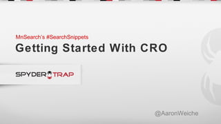MnSearch’s #SearchSnippets

Getting Started With CRO




                                 @AaronWeiche
                              
 