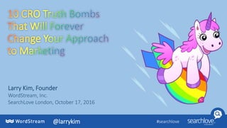 Larry Kim, Founder
WordStream, Inc.
SearchLove London, October 17, 2016
#searchlove@larrykim
 