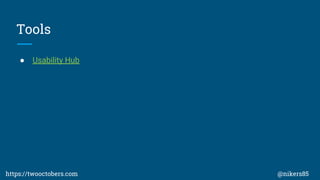 Tools
 Usability Hub
https://twooctobers.com @nikers85
 