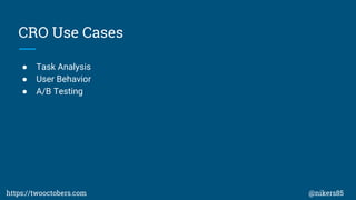 CRO Use Cases
 Task Analysis
 User Behavior
 A/B Testing
https://twooctobers.com @nikers85
 