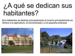 ¿A qué se dedican sus
habitantes?
Sus habitantes se dedican principalmente al turismo principalmente en
Verano a la agricultura, al funcionariado y a la pequeña empresa
 