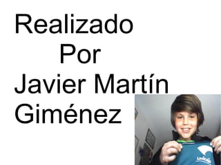 Realizado
Por
Javier Martín
Giménez
 