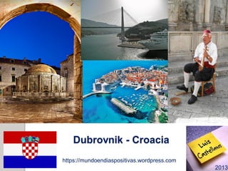 Dubrovnik - Croacia
https://mundoendiaspositivas.wordpress.com
2013
 