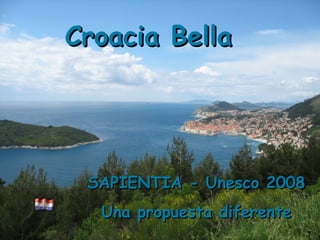 Croacia Bella SAPIENTIA - Unesco 2008  Una propuesta diferente 