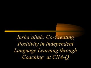 Insha’allah: Co-Creating Positivity in Independent Language Learning through Coaching  at CNA-Q 