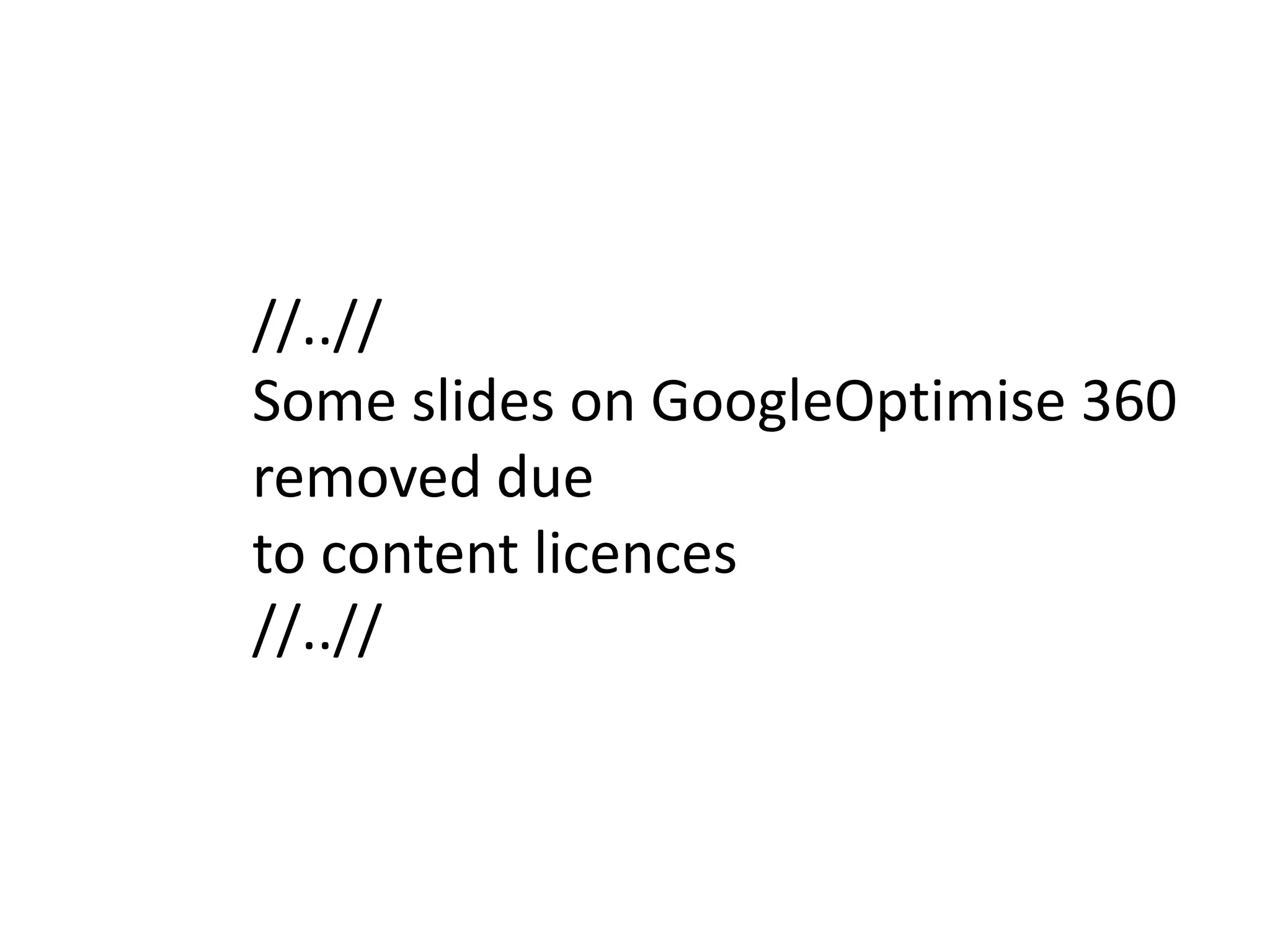 //..//
Some slides on GoogleOptimise 360
removed due
to content licences
//..//
 