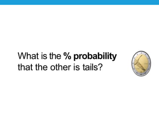 What is the % probability
that the other is tails?
 