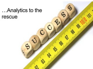 …Analytics to the
rescue
 