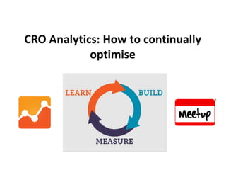 CRO Analytics: How to continually
optimise
 