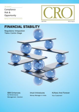 Banking, Financial Services & Insurance
The Journal of
Compliance
Risk &
Opportunity
VOL IV Issue 6April 2010
FINANCIAL STABILITY
Regulatory Integration
Takes Centre Stage
Intuit Introduces
Money Manager in India
K(Now) And Forever
Your Customer!
IBM Enhances
Its Performance
Management Solution
 