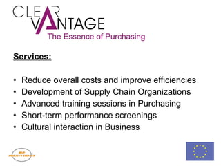 Services:   Reduce overall costs and improve efficiencies Development of Supply Chain Organizations Advanced training sessions in Purchasing Short-term performance screenings Cultural interaction in Business 