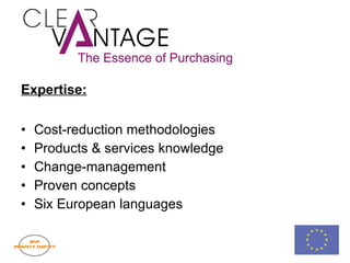 Expertise: Cost-reduction methodologies Products & services knowledge Change-management Proven concepts Six European languages 