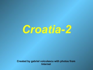 Croatia-2 Created by gabriel voiculescu with photos from Internet 