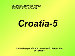 Croatia-5 Created by gabriel voiculescu with photod from INTERNET LEARNING ABOUT THE WORLD THROUGH MY SLIDE SHOW 
